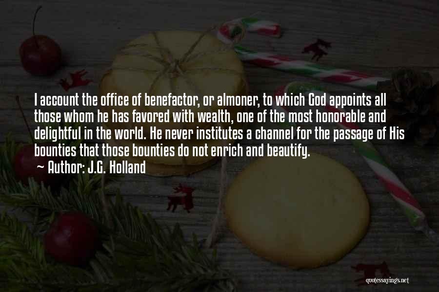 J.G. Holland Quotes: I Account The Office Of Benefactor, Or Almoner, To Which God Appoints All Those Whom He Has Favored With Wealth,