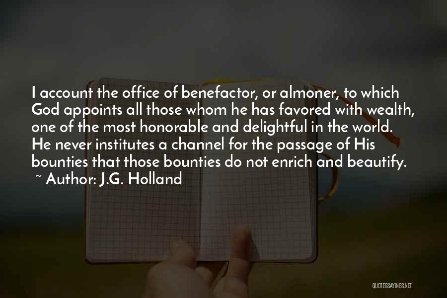 J.G. Holland Quotes: I Account The Office Of Benefactor, Or Almoner, To Which God Appoints All Those Whom He Has Favored With Wealth,