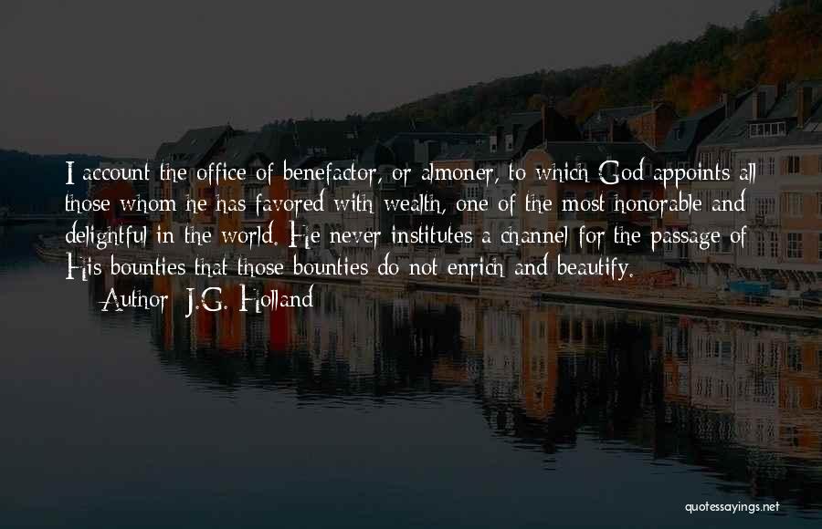 J.G. Holland Quotes: I Account The Office Of Benefactor, Or Almoner, To Which God Appoints All Those Whom He Has Favored With Wealth,