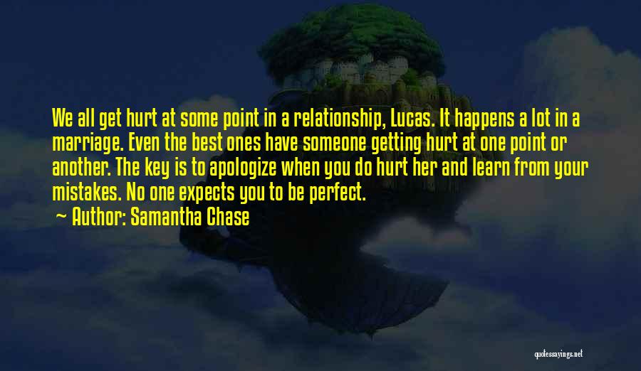 Samantha Chase Quotes: We All Get Hurt At Some Point In A Relationship, Lucas. It Happens A Lot In A Marriage. Even The