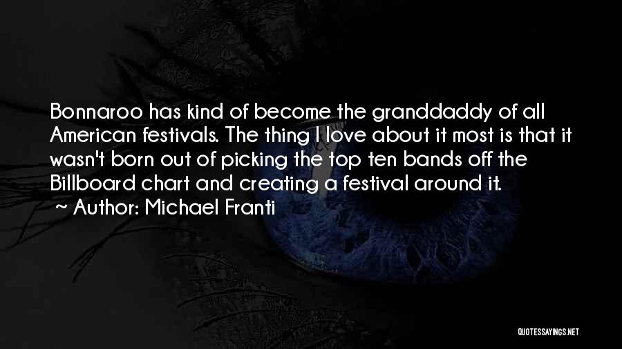 Michael Franti Quotes: Bonnaroo Has Kind Of Become The Granddaddy Of All American Festivals. The Thing I Love About It Most Is That