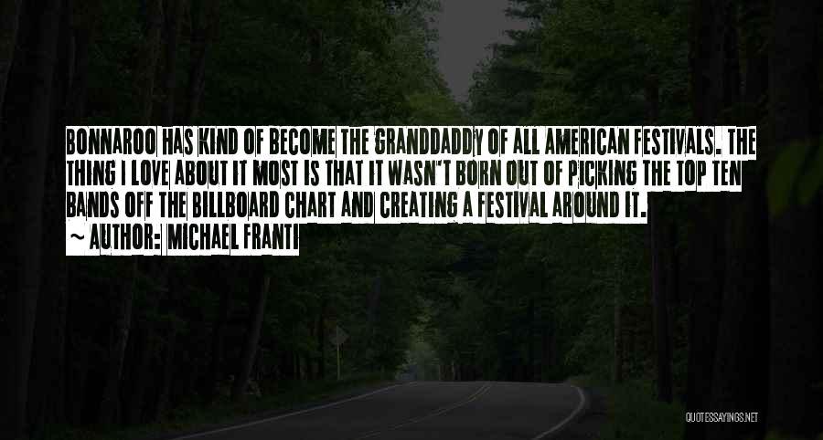 Michael Franti Quotes: Bonnaroo Has Kind Of Become The Granddaddy Of All American Festivals. The Thing I Love About It Most Is That