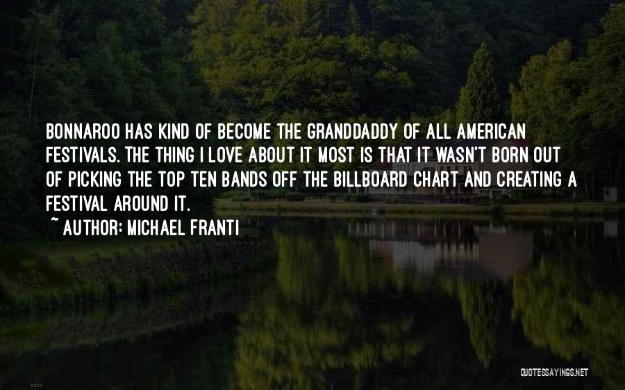 Michael Franti Quotes: Bonnaroo Has Kind Of Become The Granddaddy Of All American Festivals. The Thing I Love About It Most Is That