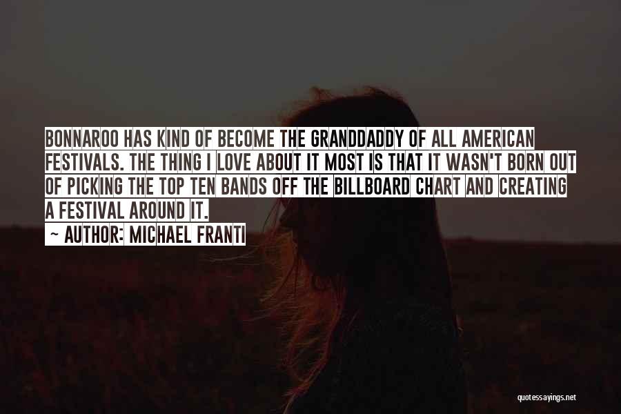 Michael Franti Quotes: Bonnaroo Has Kind Of Become The Granddaddy Of All American Festivals. The Thing I Love About It Most Is That