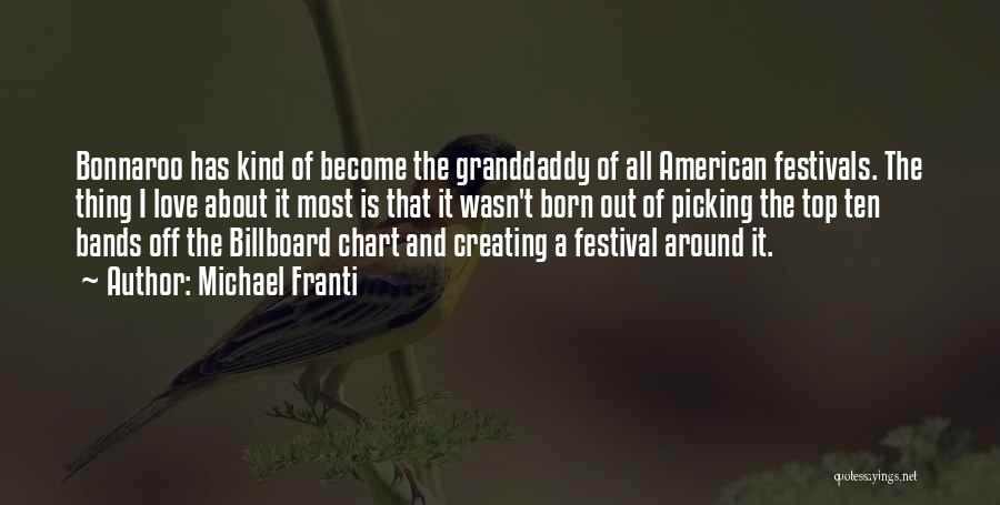 Michael Franti Quotes: Bonnaroo Has Kind Of Become The Granddaddy Of All American Festivals. The Thing I Love About It Most Is That