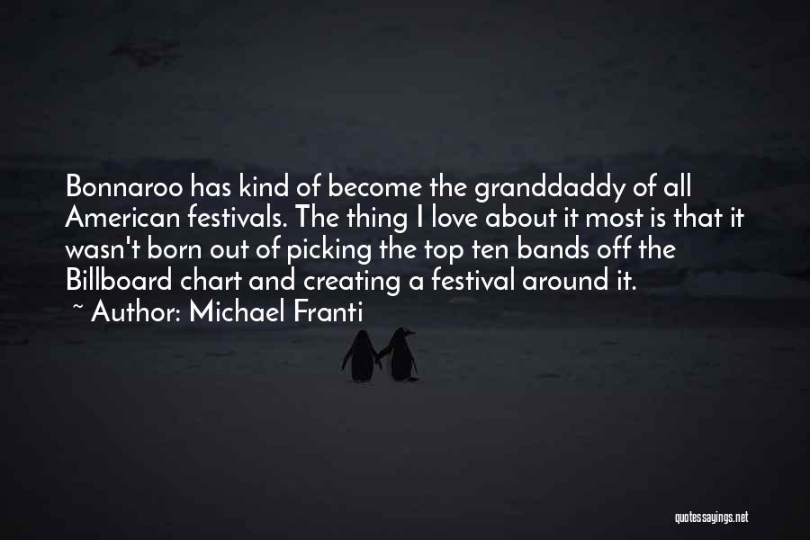 Michael Franti Quotes: Bonnaroo Has Kind Of Become The Granddaddy Of All American Festivals. The Thing I Love About It Most Is That