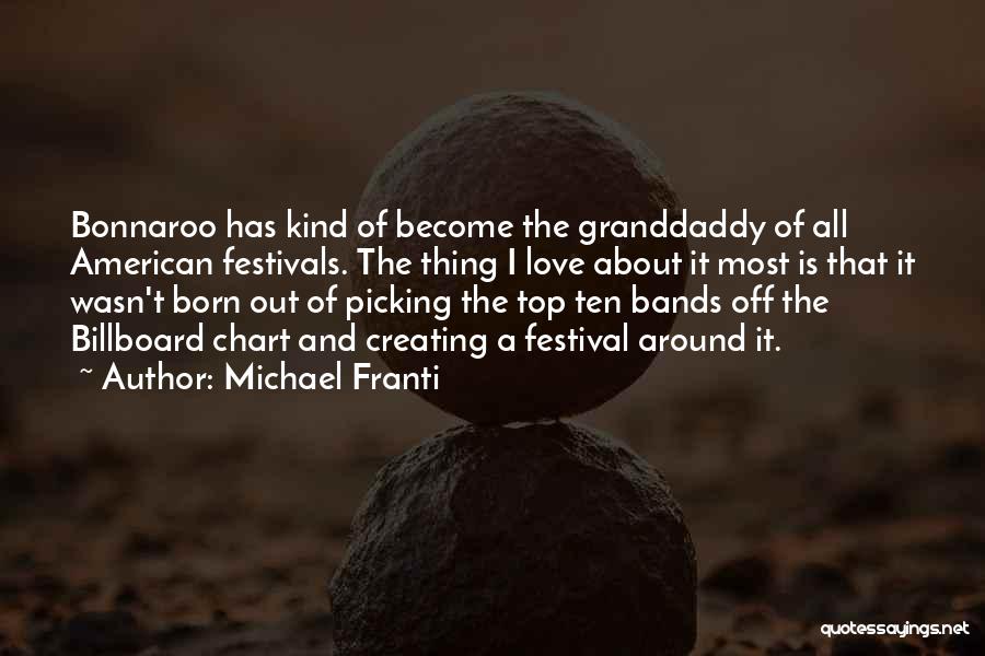 Michael Franti Quotes: Bonnaroo Has Kind Of Become The Granddaddy Of All American Festivals. The Thing I Love About It Most Is That