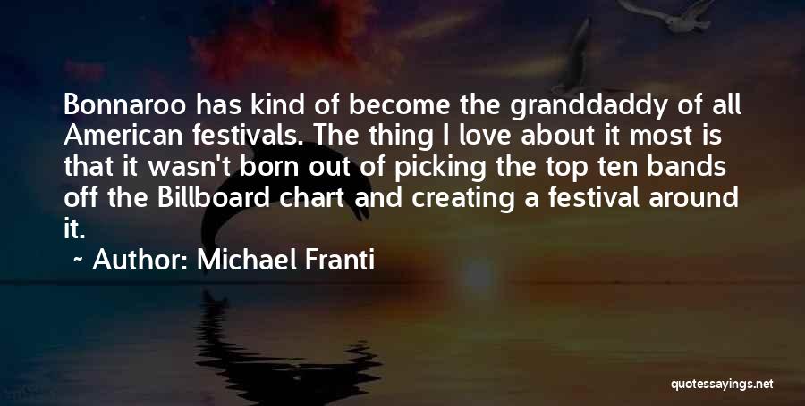 Michael Franti Quotes: Bonnaroo Has Kind Of Become The Granddaddy Of All American Festivals. The Thing I Love About It Most Is That