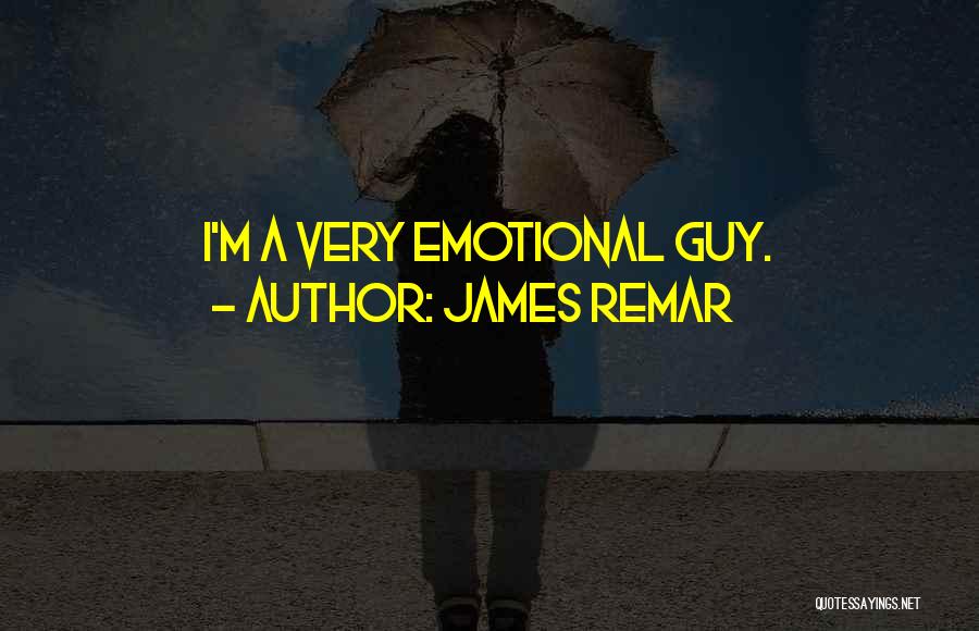James Remar Quotes: I'm A Very Emotional Guy.