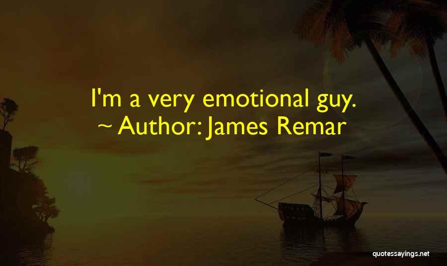 James Remar Quotes: I'm A Very Emotional Guy.