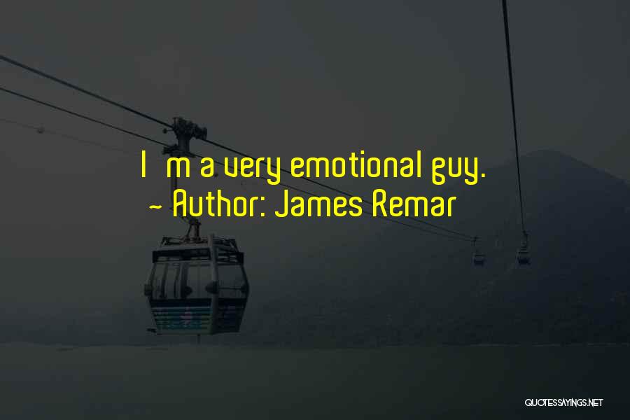 James Remar Quotes: I'm A Very Emotional Guy.