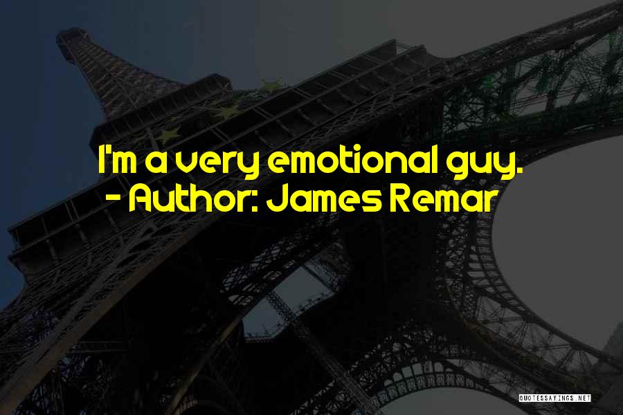 James Remar Quotes: I'm A Very Emotional Guy.