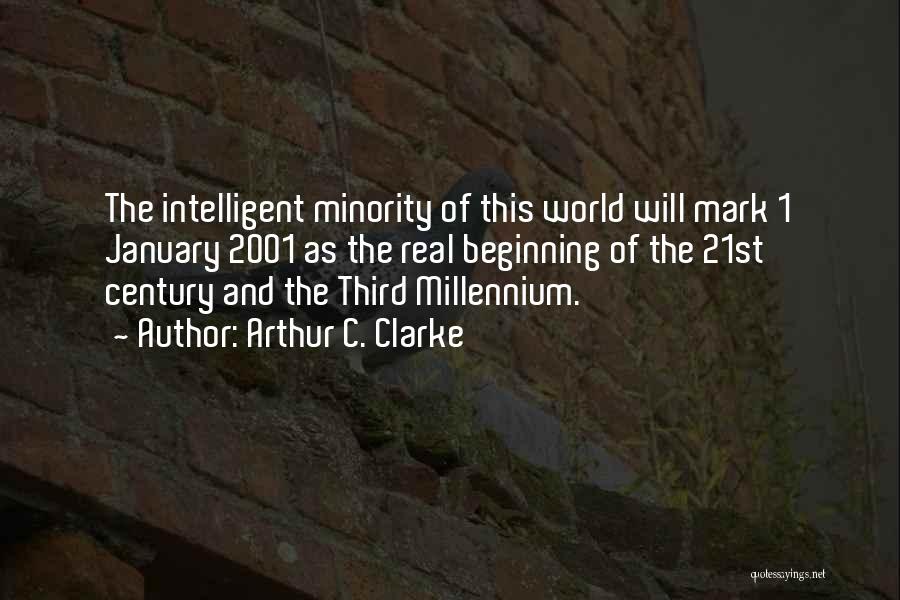 Arthur C. Clarke Quotes: The Intelligent Minority Of This World Will Mark 1 January 2001 As The Real Beginning Of The 21st Century And