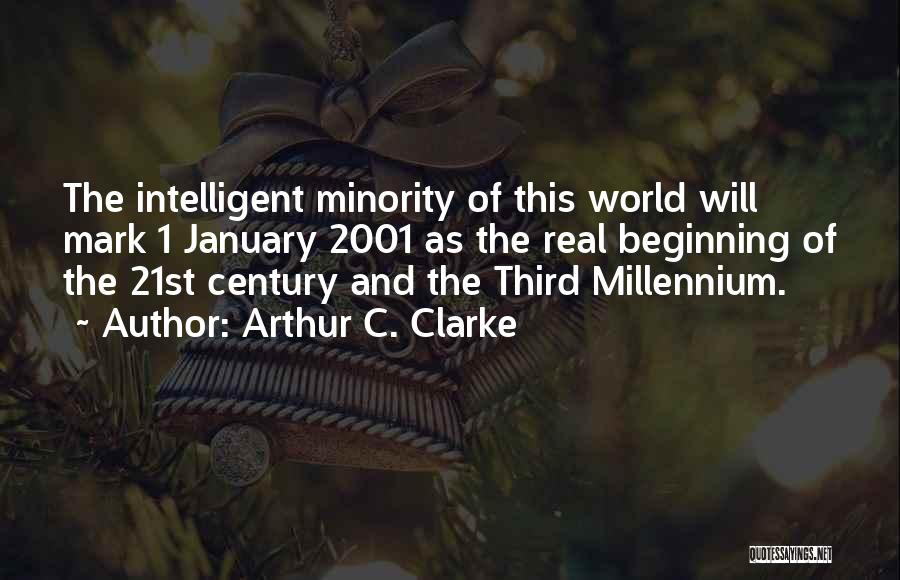Arthur C. Clarke Quotes: The Intelligent Minority Of This World Will Mark 1 January 2001 As The Real Beginning Of The 21st Century And