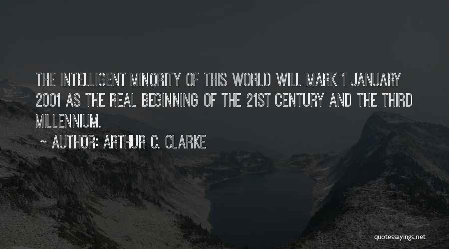 Arthur C. Clarke Quotes: The Intelligent Minority Of This World Will Mark 1 January 2001 As The Real Beginning Of The 21st Century And