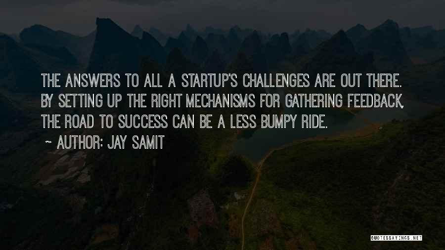 Jay Samit Quotes: The Answers To All A Startup's Challenges Are Out There. By Setting Up The Right Mechanisms For Gathering Feedback, The