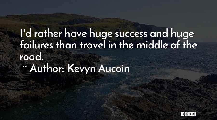 Kevyn Aucoin Quotes: I'd Rather Have Huge Success And Huge Failures Than Travel In The Middle Of The Road.