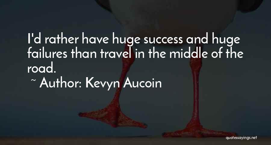 Kevyn Aucoin Quotes: I'd Rather Have Huge Success And Huge Failures Than Travel In The Middle Of The Road.