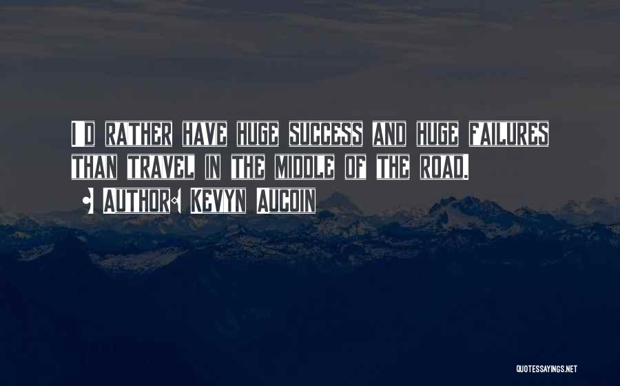 Kevyn Aucoin Quotes: I'd Rather Have Huge Success And Huge Failures Than Travel In The Middle Of The Road.