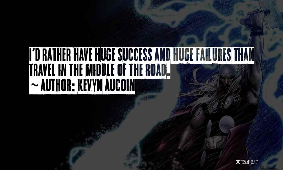 Kevyn Aucoin Quotes: I'd Rather Have Huge Success And Huge Failures Than Travel In The Middle Of The Road.