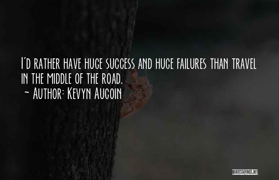 Kevyn Aucoin Quotes: I'd Rather Have Huge Success And Huge Failures Than Travel In The Middle Of The Road.