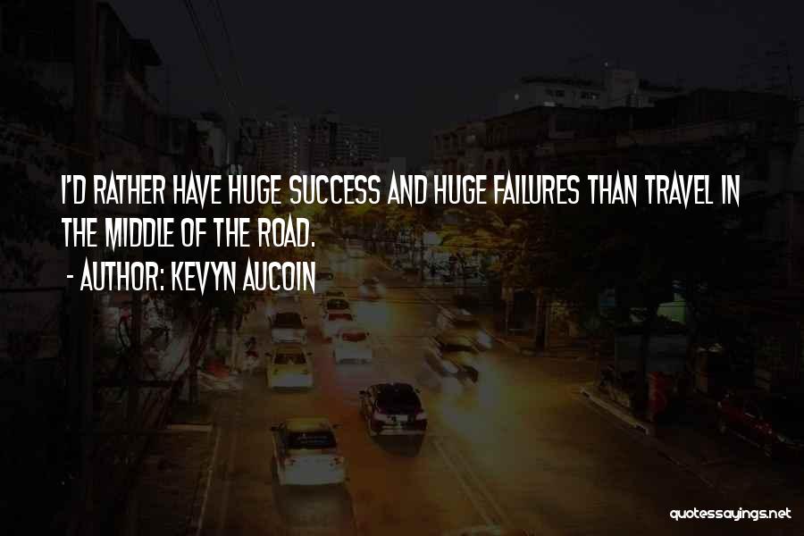 Kevyn Aucoin Quotes: I'd Rather Have Huge Success And Huge Failures Than Travel In The Middle Of The Road.