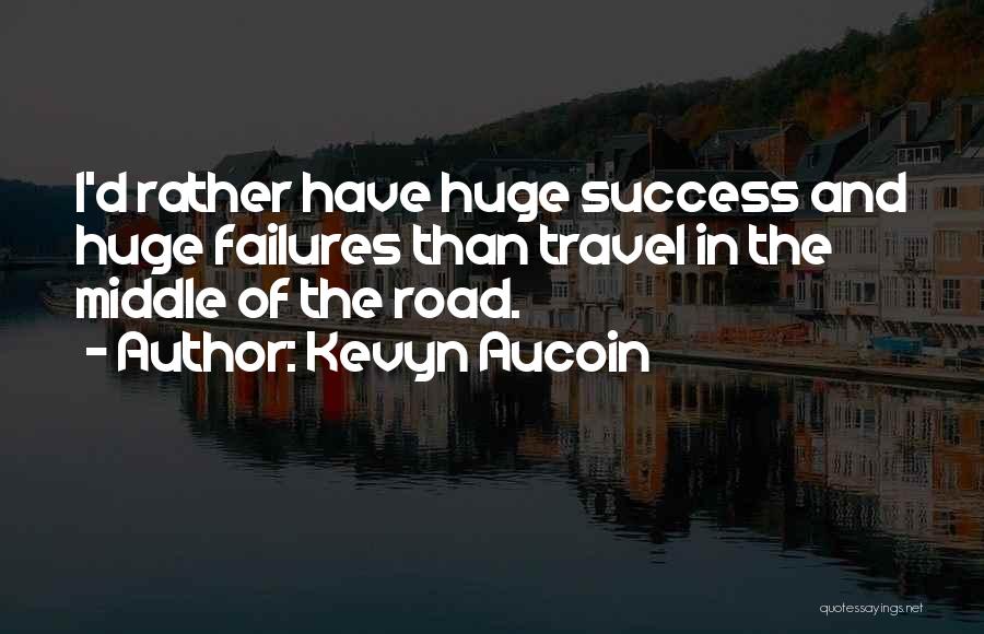 Kevyn Aucoin Quotes: I'd Rather Have Huge Success And Huge Failures Than Travel In The Middle Of The Road.