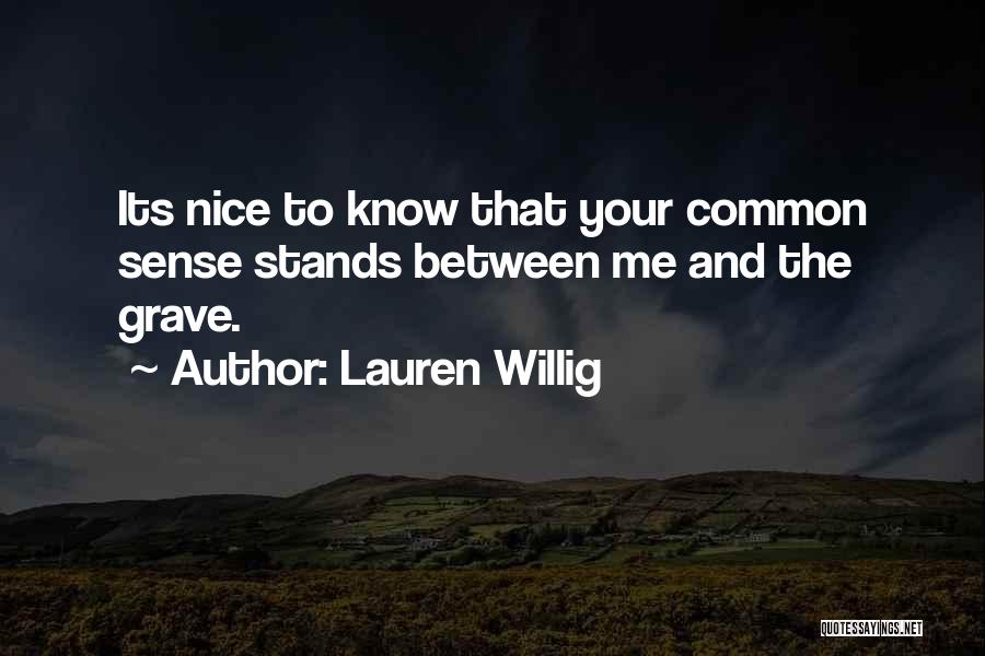 Lauren Willig Quotes: Its Nice To Know That Your Common Sense Stands Between Me And The Grave.