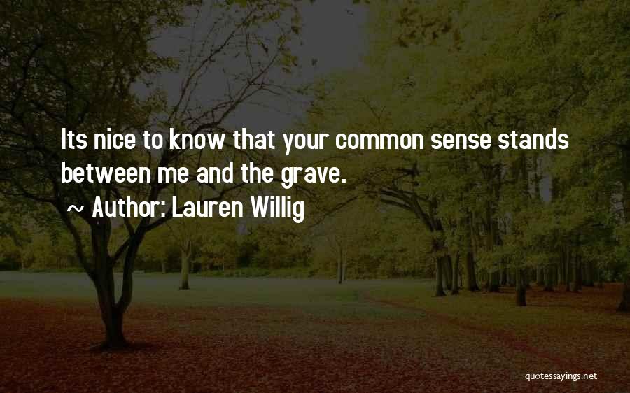 Lauren Willig Quotes: Its Nice To Know That Your Common Sense Stands Between Me And The Grave.