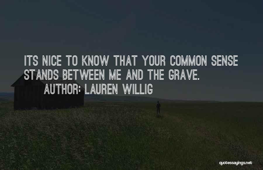 Lauren Willig Quotes: Its Nice To Know That Your Common Sense Stands Between Me And The Grave.