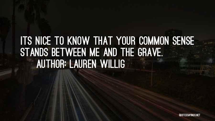 Lauren Willig Quotes: Its Nice To Know That Your Common Sense Stands Between Me And The Grave.