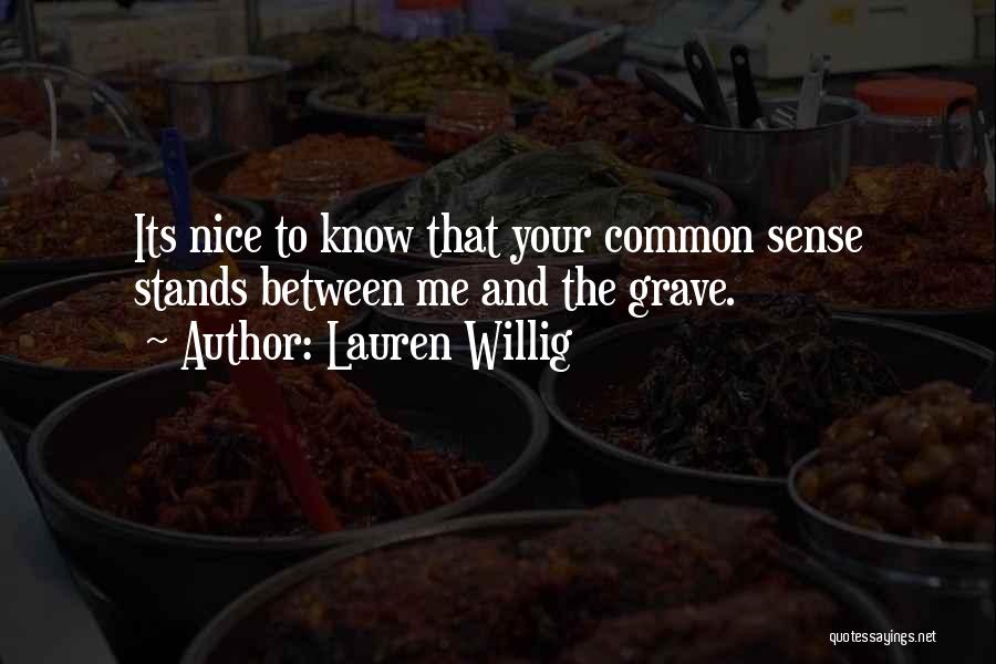 Lauren Willig Quotes: Its Nice To Know That Your Common Sense Stands Between Me And The Grave.