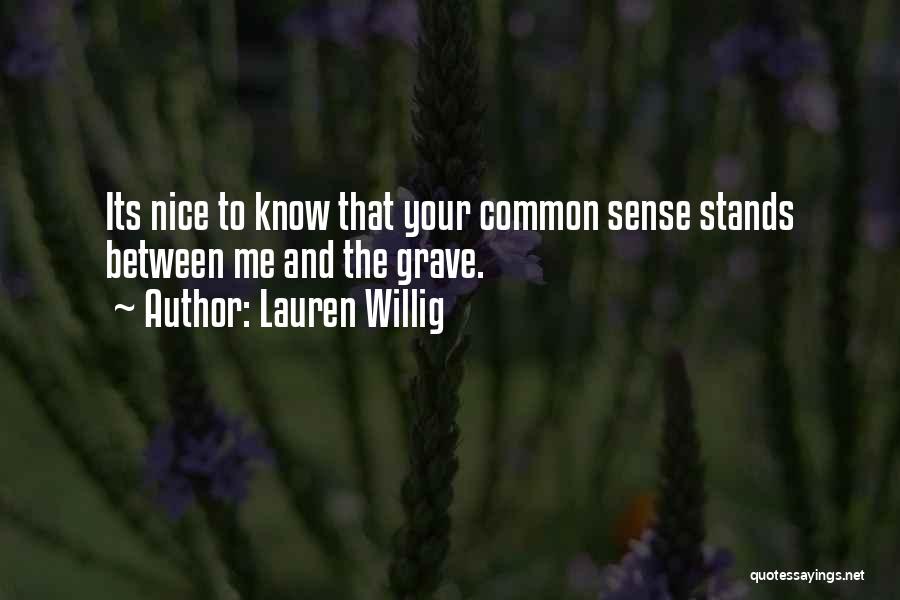 Lauren Willig Quotes: Its Nice To Know That Your Common Sense Stands Between Me And The Grave.