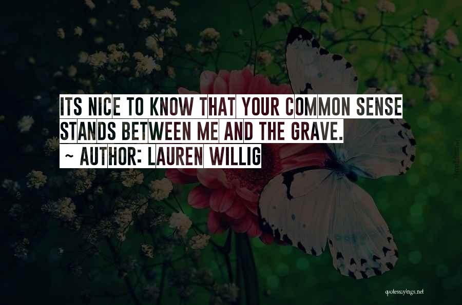 Lauren Willig Quotes: Its Nice To Know That Your Common Sense Stands Between Me And The Grave.