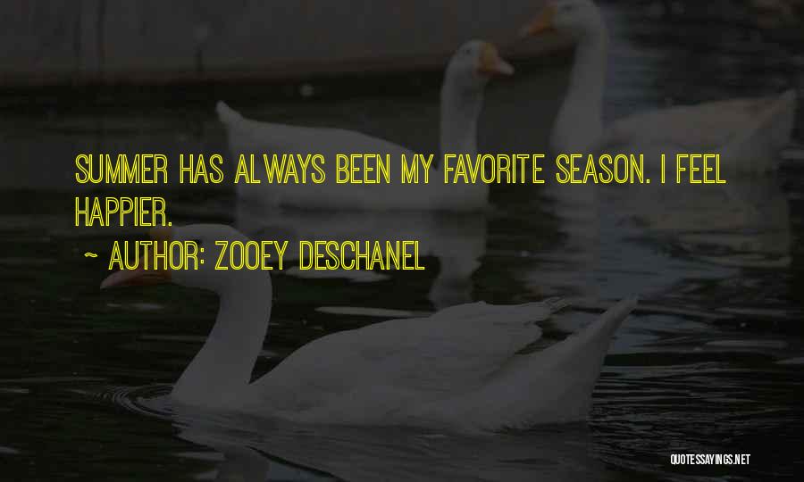 Zooey Deschanel Quotes: Summer Has Always Been My Favorite Season. I Feel Happier.