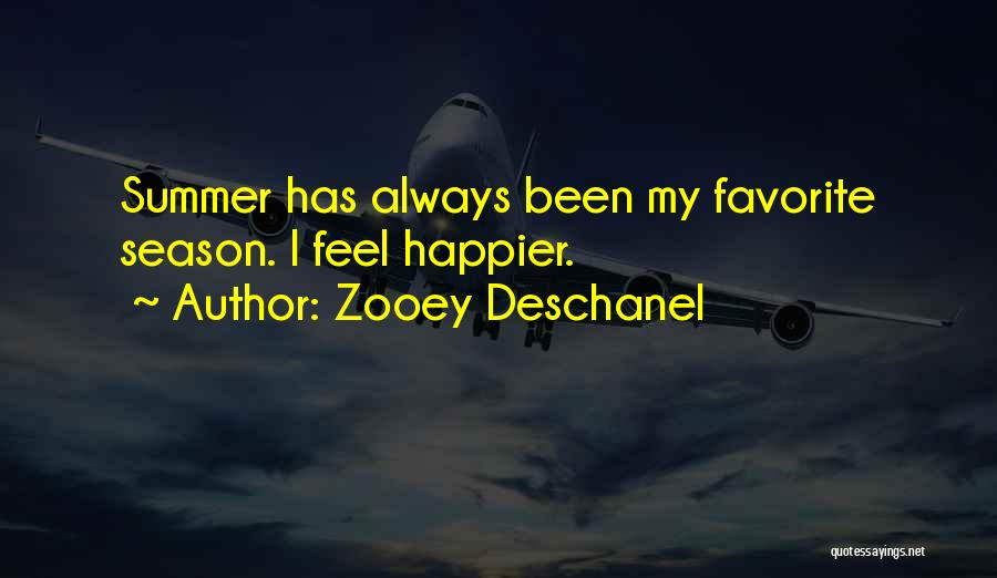 Zooey Deschanel Quotes: Summer Has Always Been My Favorite Season. I Feel Happier.
