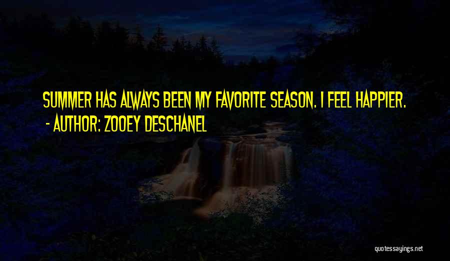 Zooey Deschanel Quotes: Summer Has Always Been My Favorite Season. I Feel Happier.