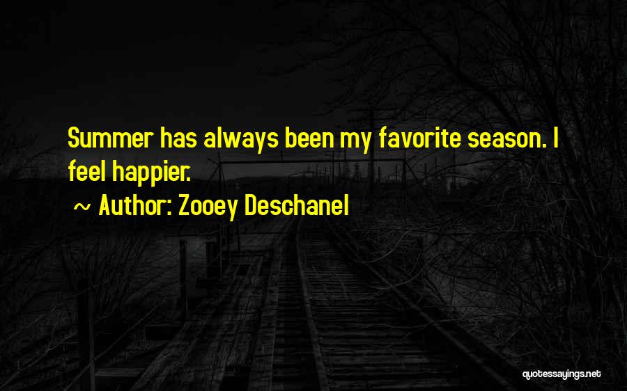 Zooey Deschanel Quotes: Summer Has Always Been My Favorite Season. I Feel Happier.