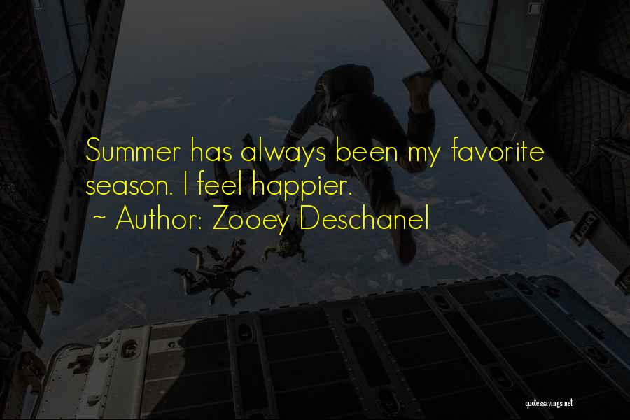 Zooey Deschanel Quotes: Summer Has Always Been My Favorite Season. I Feel Happier.
