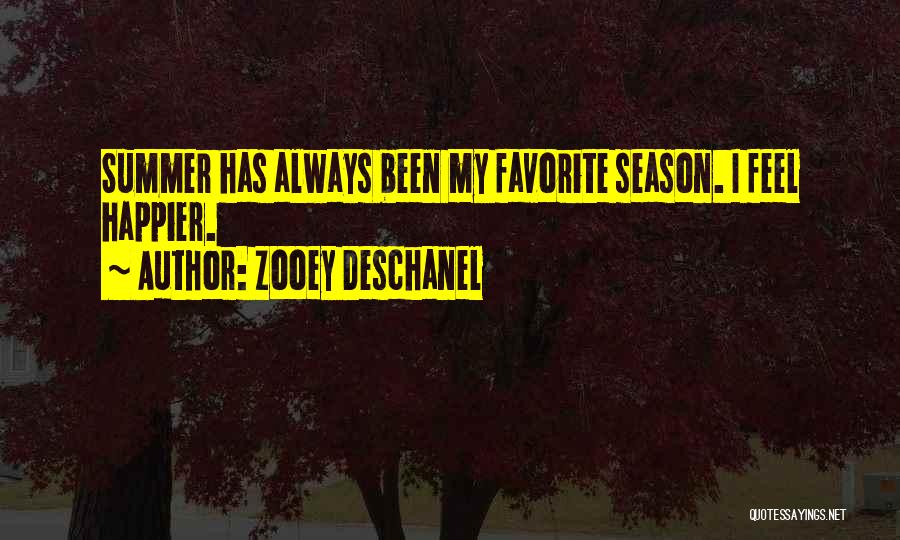 Zooey Deschanel Quotes: Summer Has Always Been My Favorite Season. I Feel Happier.