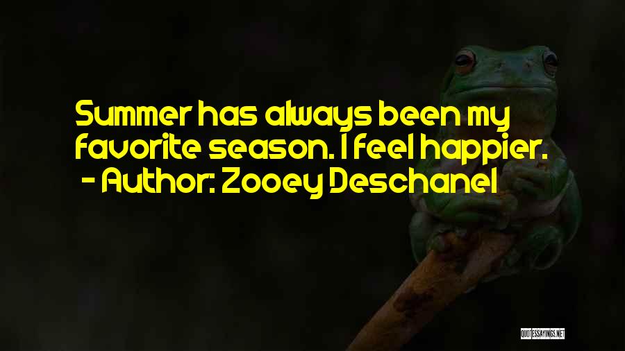 Zooey Deschanel Quotes: Summer Has Always Been My Favorite Season. I Feel Happier.