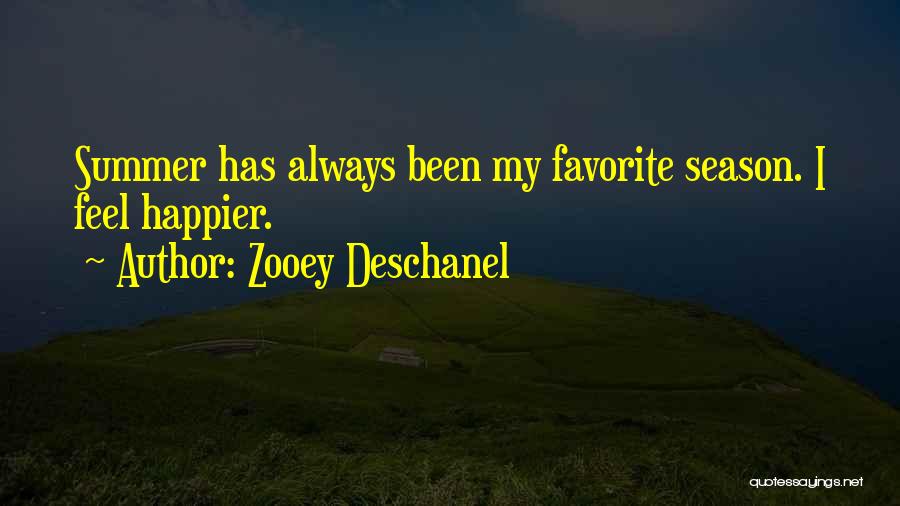 Zooey Deschanel Quotes: Summer Has Always Been My Favorite Season. I Feel Happier.