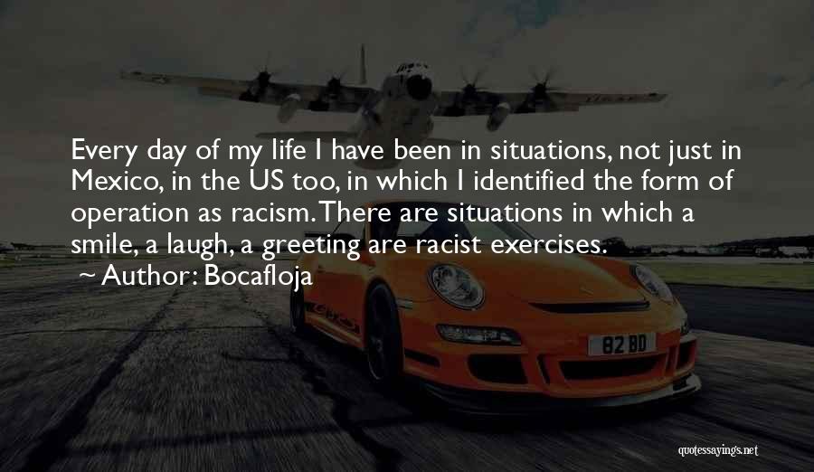 Bocafloja Quotes: Every Day Of My Life I Have Been In Situations, Not Just In Mexico, In The Us Too, In Which
