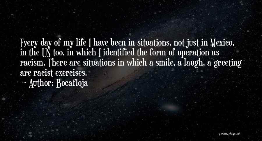 Bocafloja Quotes: Every Day Of My Life I Have Been In Situations, Not Just In Mexico, In The Us Too, In Which