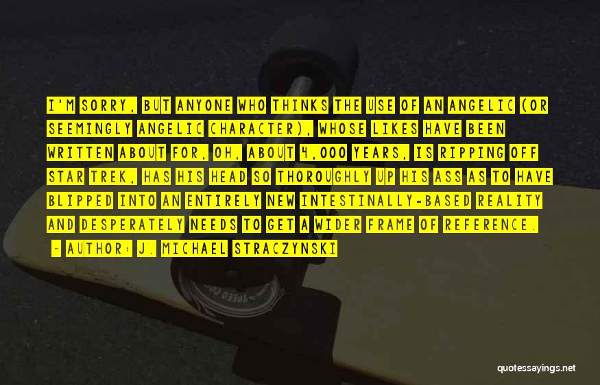 J. Michael Straczynski Quotes: I'm Sorry, But Anyone Who Thinks The Use Of An Angelic (or Seemingly Angelic Character), Whose Likes Have Been Written