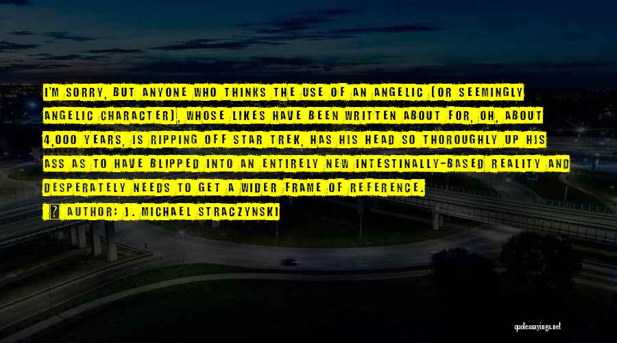 J. Michael Straczynski Quotes: I'm Sorry, But Anyone Who Thinks The Use Of An Angelic (or Seemingly Angelic Character), Whose Likes Have Been Written