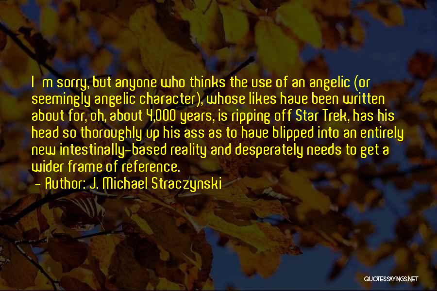 J. Michael Straczynski Quotes: I'm Sorry, But Anyone Who Thinks The Use Of An Angelic (or Seemingly Angelic Character), Whose Likes Have Been Written