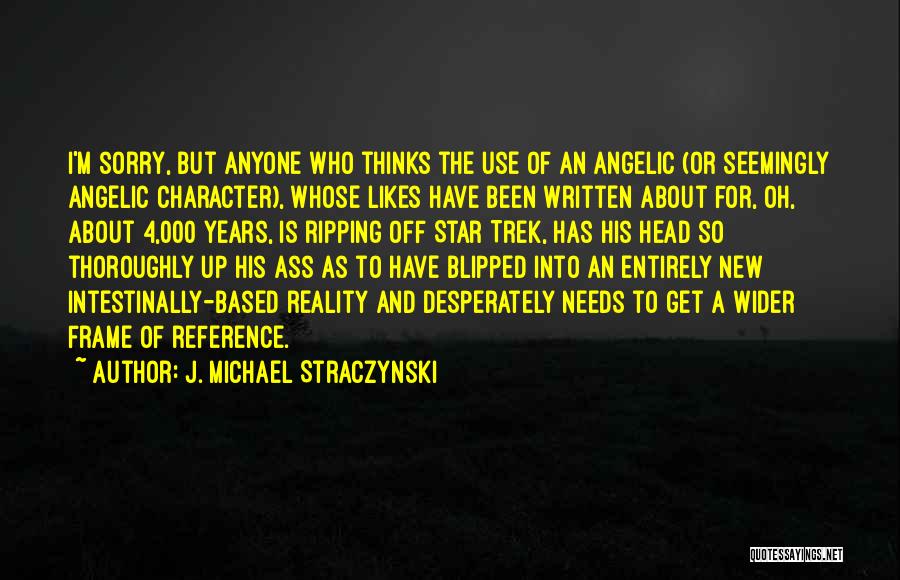 J. Michael Straczynski Quotes: I'm Sorry, But Anyone Who Thinks The Use Of An Angelic (or Seemingly Angelic Character), Whose Likes Have Been Written