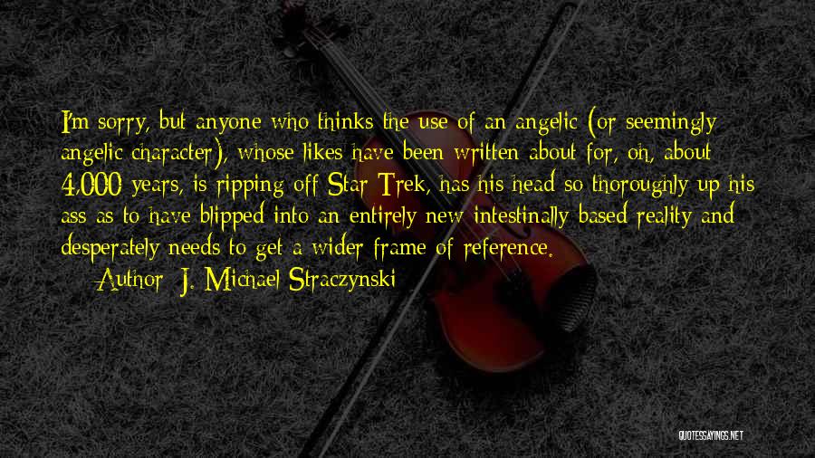 J. Michael Straczynski Quotes: I'm Sorry, But Anyone Who Thinks The Use Of An Angelic (or Seemingly Angelic Character), Whose Likes Have Been Written
