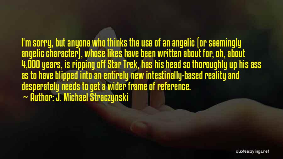 J. Michael Straczynski Quotes: I'm Sorry, But Anyone Who Thinks The Use Of An Angelic (or Seemingly Angelic Character), Whose Likes Have Been Written